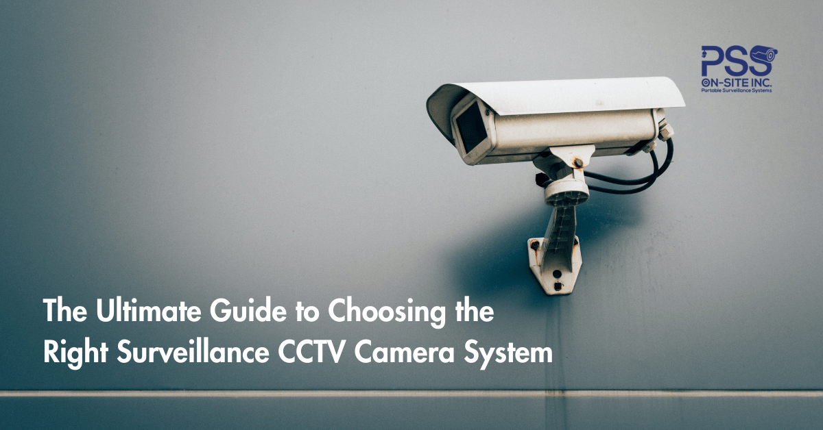 The Ultimate Guide to Choosing the Right Surveillance CCTV Camera System